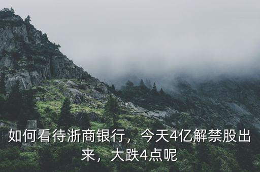 如何看待浙商銀行，今天4億解禁股出來(lái)，大跌4點(diǎn)呢