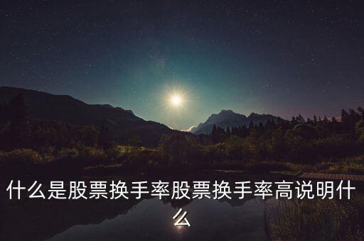 什么是股票換手率股票換手率高說(shuō)明什么