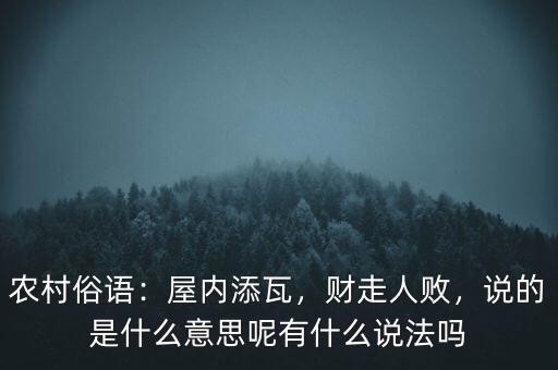 農(nóng)村俗語：屋內(nèi)添瓦，財走人敗，說的是什么意思呢有什么說法嗎