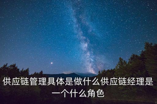 供應(yīng)鏈的角色包括什么,供應(yīng)鏈經(jīng)理是一個什么角色