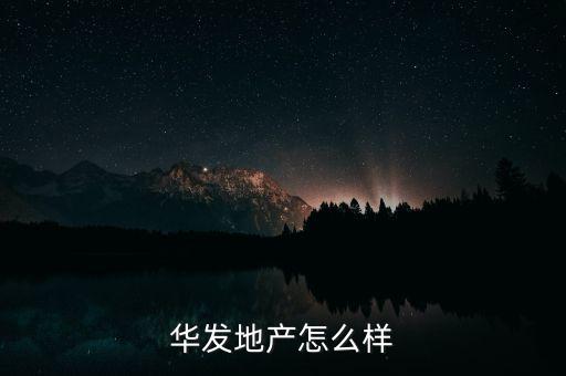 華發(fā)景龍怎么樣,華發(fā)地產(chǎn)怎么樣