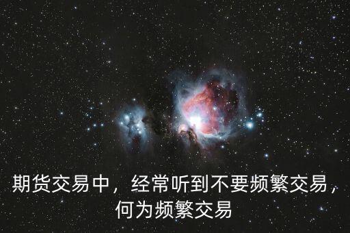 期貨交易中，經(jīng)常聽到不要頻繁交易，何為頻繁交易