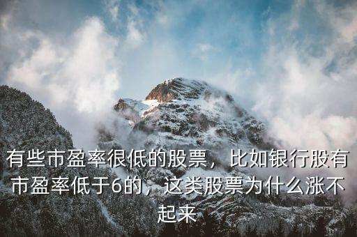 有些市盈率很低的股票，比如銀行股有市盈率低于6的，這類股票為什么漲不起來