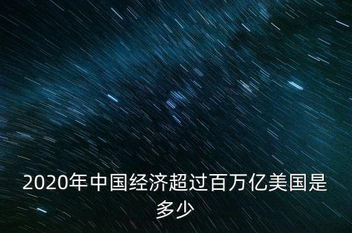 2020年中國(guó)經(jīng)濟(jì)超過(guò)百萬(wàn)億美國(guó)是多少