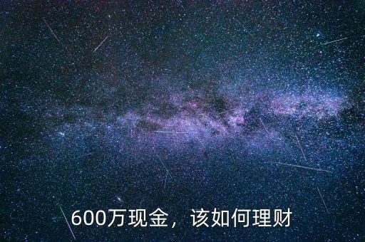 600萬現(xiàn)金，該如何理財(cái)