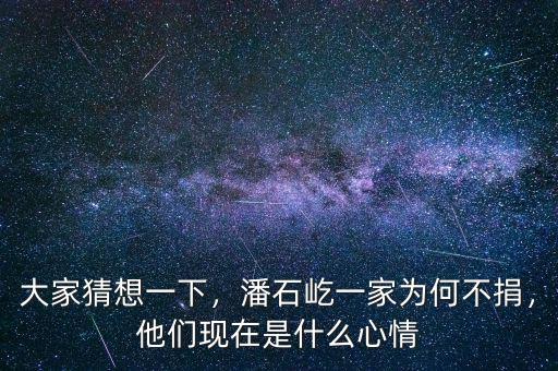 大家猜想一下，潘石屹一家為何不捐，他們現(xiàn)在是什么心情