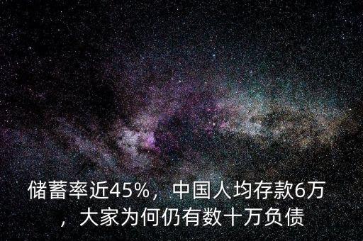 儲蓄率近45%，中國人均存款6萬 ，大家為何仍有數(shù)十萬負(fù)債