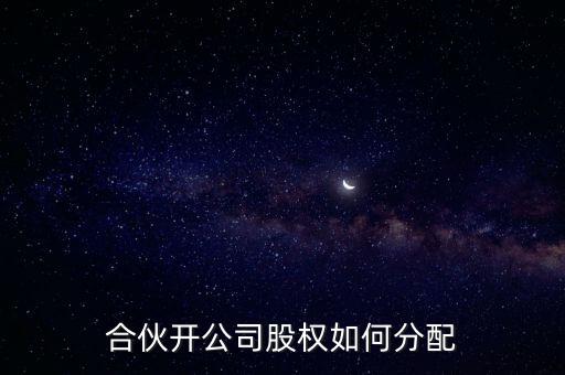 合伙開公司股權如何分配