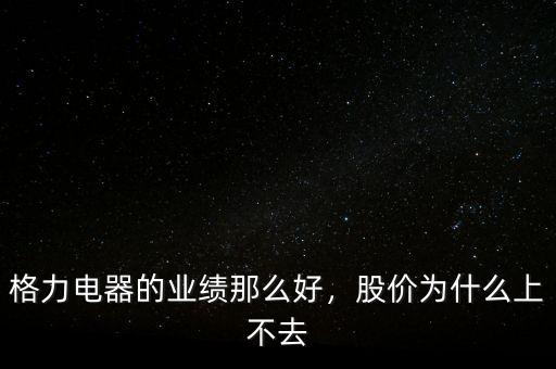 格力電器的業(yè)績那么好，股價為什么上不去