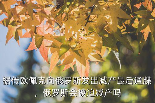 據(jù)傳歐佩克向俄羅斯發(fā)出減產(chǎn)最后通牒，俄羅斯會被迫減產(chǎn)嗎