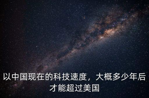 以中國現(xiàn)在的科技速度，大概多少年后才能超過美國