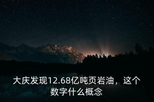 大慶發(fā)現(xiàn)12.68億噸頁巖油，這個(gè)數(shù)字什么概念