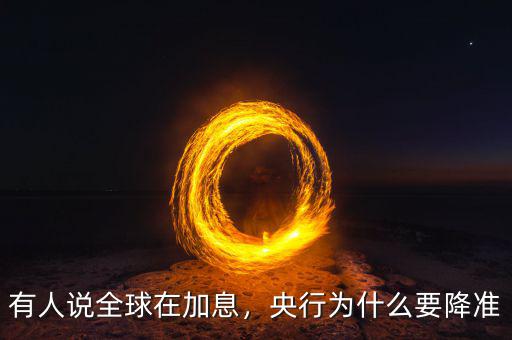 有人說(shuō)全球在加息，央行為什么要降準(zhǔn)