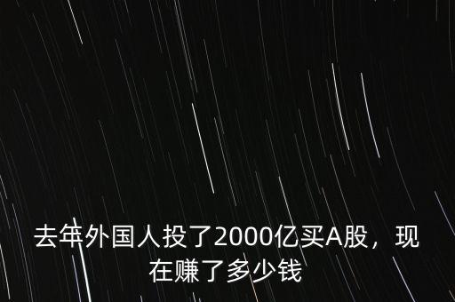 去年外國人投了2000億買A股，現(xiàn)在賺了多少錢