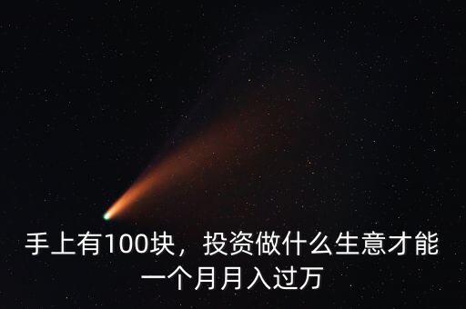 手上有100塊，投資做什么生意才能一個月月入過萬