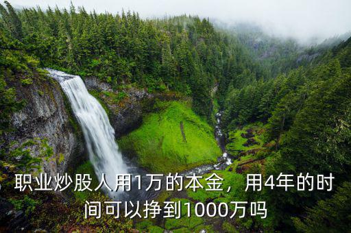 職業(yè)炒股人用1萬(wàn)的本金，用4年的時(shí)間可以掙到1000萬(wàn)嗎