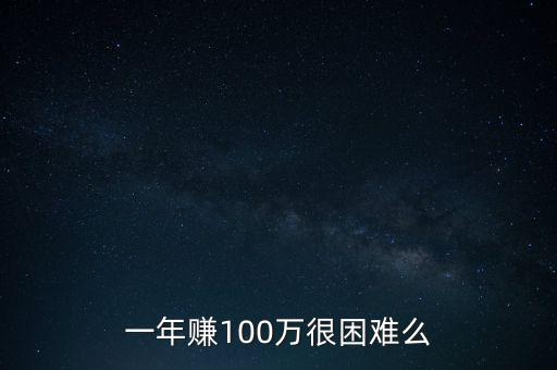 一年賺100萬很困難么