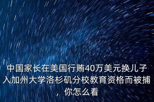 中國家長在美國行賄40萬美元換兒子入加州大學(xué)洛杉磯分校教育資格而被捕，你怎么看