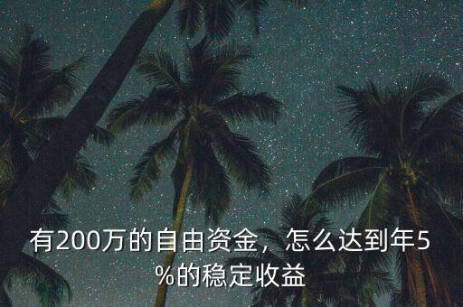 有200萬的自由資金，怎么達到年5%的穩(wěn)定收益