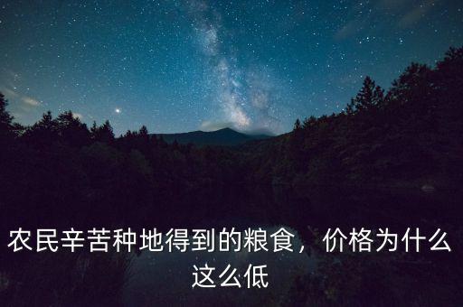 農(nóng)民辛苦種地得到的糧食，價格為什么這么低