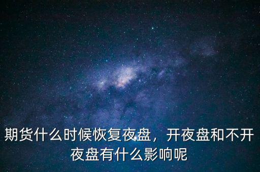 期貨什么時候恢復(fù)夜盤，開夜盤和不開夜盤有什么影響呢