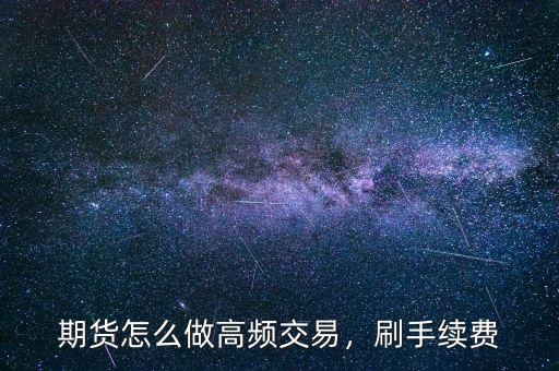 期貨怎么做高頻交易，刷手續(xù)費