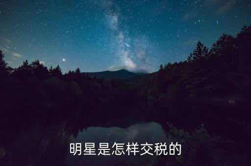 明星稅收是多少,中國大陸明星納稅多少合規(guī)