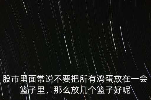 股市里面常說不要把所有雞蛋放在一會(huì)籃子里，那么放幾個(gè)籃子好呢