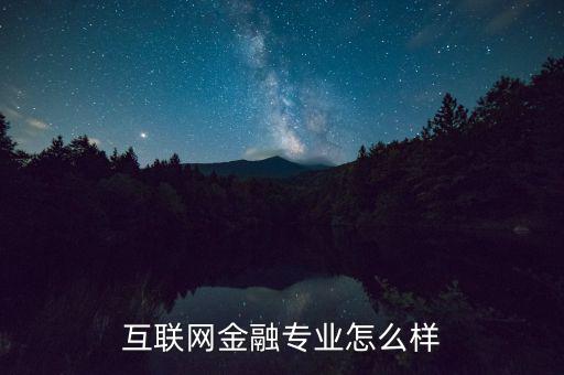 互聯(lián)網(wǎng)金融專(zhuān)業(yè)怎么樣