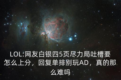 LOL:網(wǎng)友白銀四5頁盡力局吐槽要怎么上分，回復(fù)單排別玩AD，真的那么難嗎