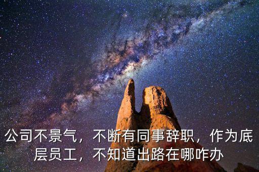 公司不景氣想跳槽怎么辦,公司業(yè)務不景氣