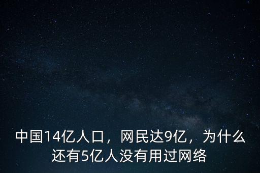 中國14億人口，網(wǎng)民達(dá)9億，為什么還有5億人沒有用過網(wǎng)絡(luò)