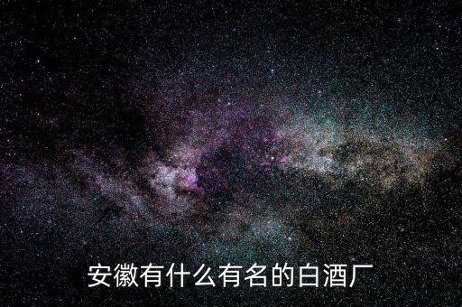 安徽生產(chǎn)什么牌曲酒,安徽有什么有名的白酒廠