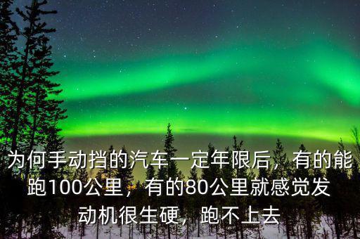 為何手動擋的汽車一定年限后，有的能跑100公里，有的80公里就感覺發(fā)動機很生硬，跑不上去