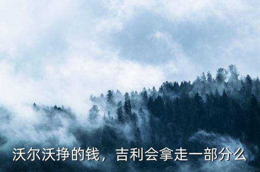 沃爾沃掙的錢(qián)，吉利會(huì)拿走一部分么