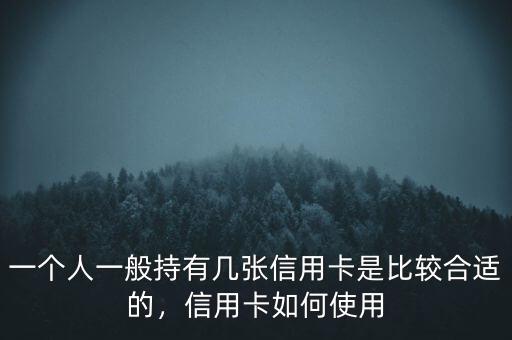 一個(gè)人一般持有幾張信用卡是比較合適的，信用卡如何使用