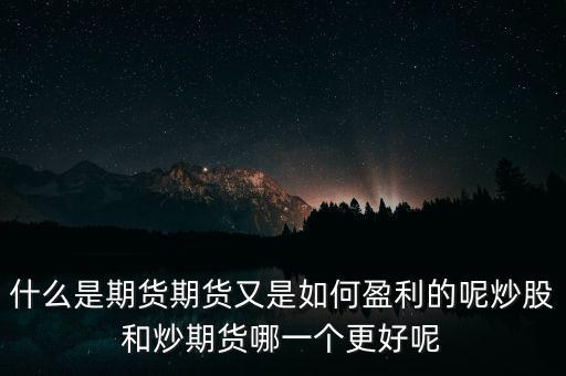 什么是期貨期貨又是如何盈利的呢炒股和炒期貨哪一個(gè)更好呢