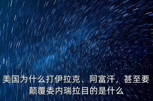 美國(guó)為什么打伊拉克、阿富汗，甚至要顛覆委內(nèi)瑞拉目的是什么