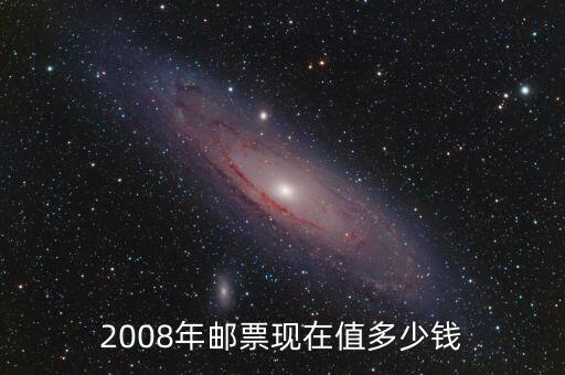 2008年郵票現(xiàn)在值多少錢