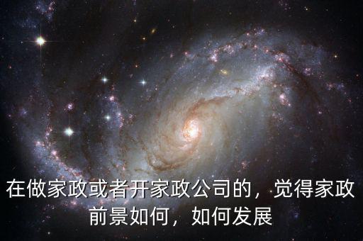 在做家政或者開家政公司的，覺得家政前景如何，如何發(fā)展