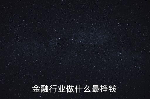 金融行業(yè)做什么最掙錢