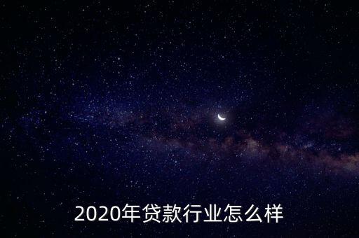 車(chē)貸行業(yè)前景怎么樣,2020年貸款行業(yè)怎么樣