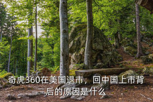 奇虎360在美國退市，回中國上市背后的原因是什么