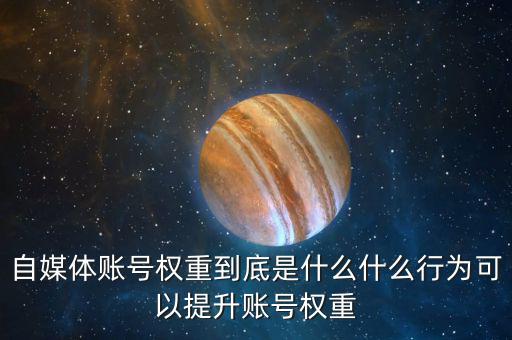 自媒體賬號權重到底是什么什么行為可以提升賬號權重