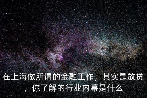 在上海做所謂的金融工作，其實是放貸，你了解的行業(yè)內(nèi)幕是什么