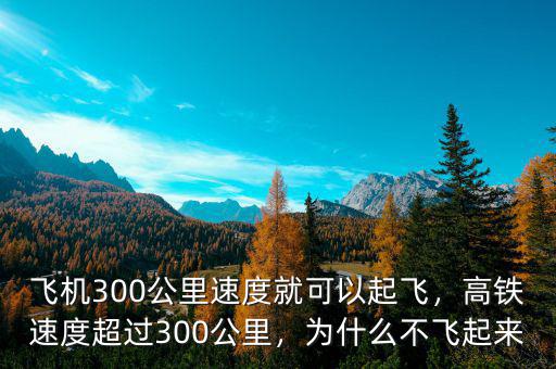 飛機300公里速度就可以起飛，高鐵速度超過300公里，為什么不飛起來