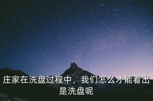 莊家在洗盤過程中，我們?cè)趺床拍芸闯鍪窍幢P呢