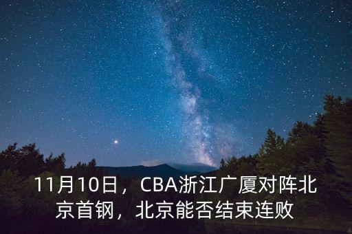 11月10日，CBA浙江廣廈對陣北京首鋼，北京能否結(jié)束連敗