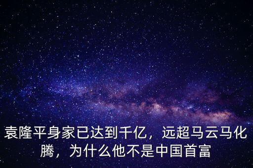 袁隆平身家已達到千億，遠超馬云馬化騰，為什么他不是中國首富