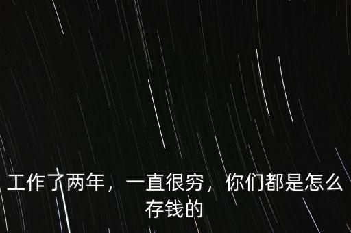 工作了兩年，一直很窮，你們都是怎么存錢的